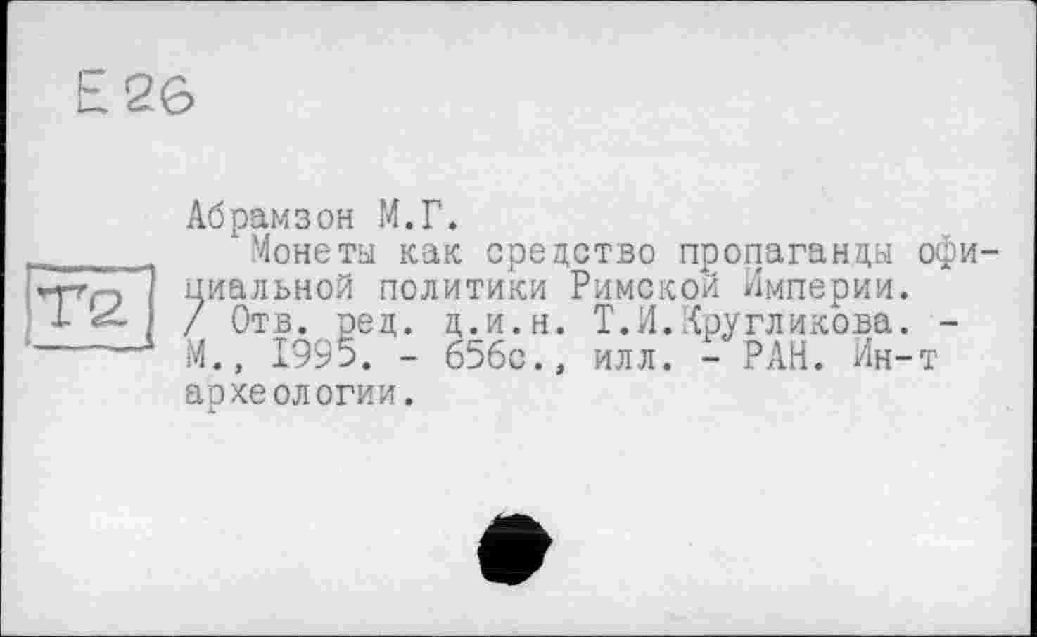 ﻿26
Абрамзон М.Г.
Монеты как средство пропаганды официальной политики Римской Империи. / Отв. ред. д.и.н. Т.И.Кругликова. -М., 1995. - 656с., илл. - РАН. Ин-т археологии.